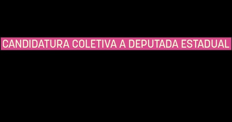 Bancada Feminista — candidatura coletiva a deputada estadual, 50000